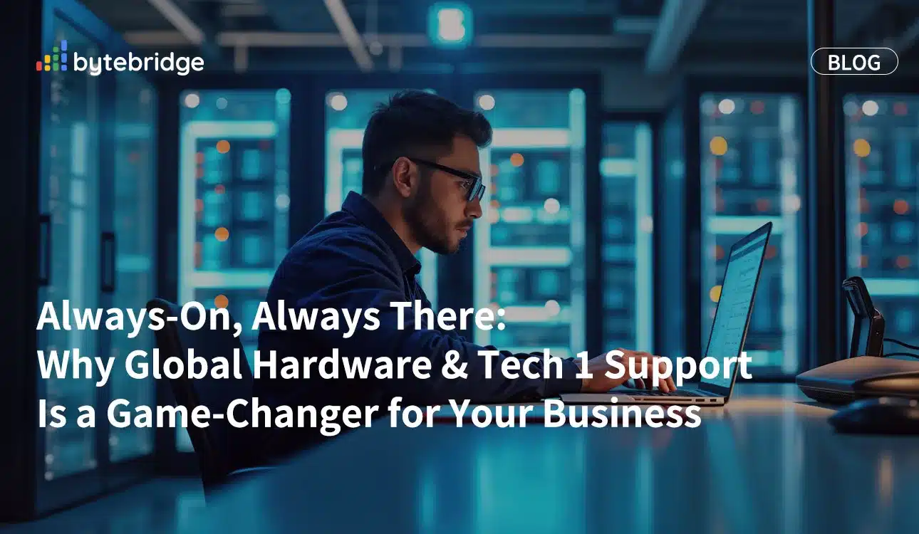 Always-On, Always There: Why Global Hardware & Tech 1 Support Is a Game-Changer for Your Business