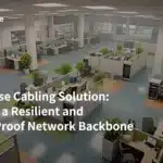 Enterprise Cabling Solution: Building a Resilient and Future-Proof Network Backbone