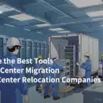What Are the Best Tools for Data Center Migration in Data Center Relocation Companies?