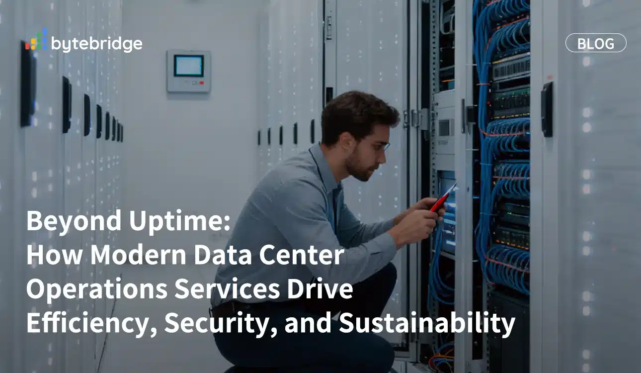 Beyond Uptime: How Modern Data Center Operations Services Drive Efficiency, Security, and Sustainability