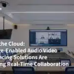 Beyond the Cloud: How Edge-Enabled Audio Video Conferencing Solutions Are Redefining Real-Time Collaboration