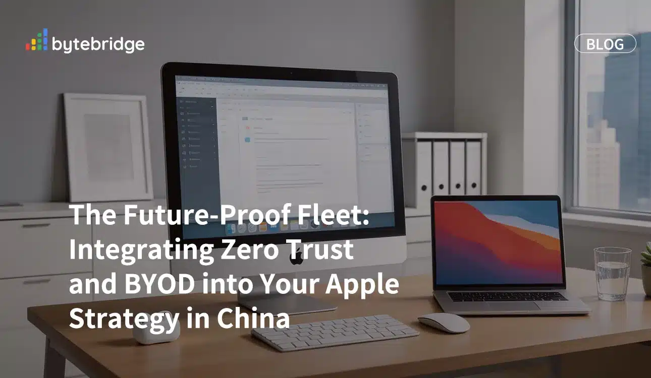 The Future-Proof Fleet: Integrating Zero Trust and BYOD into Your Apple Strategy in China